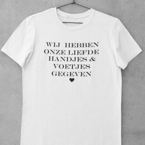 Tshirt wit met tekst Wij hebben onze liefde handjes en voetjes gegeven cadeau voor papa, oom, vriend, geboorte, kraamcadeau, babyshower