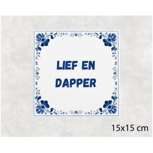 Spreuk tegel 15x15cm Lief en dapper