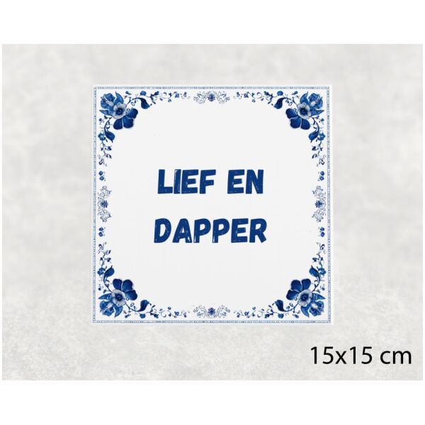 Spreuk tegel 15x15cm Lief en dapper