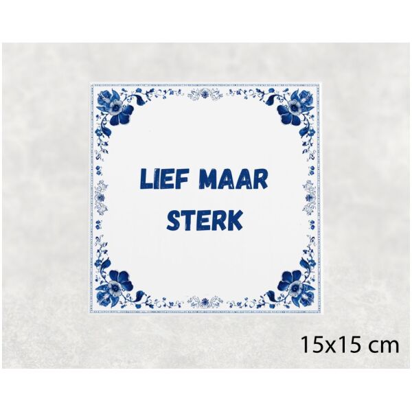 Spreuk tegel 15x15cm Lief maar sterk