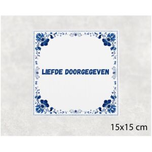 Spreuk tegel 15x15cm Liefde doorgegeven