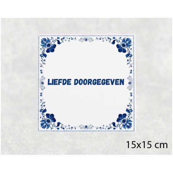 Spreuk tegel 15x15cm Liefde doorgegeven