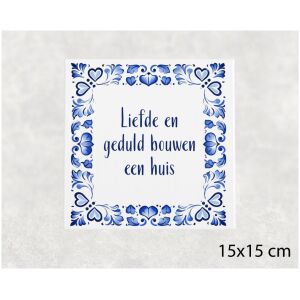 Spreuk tegel 15x15cm Liefde en geduld bouwen een huis