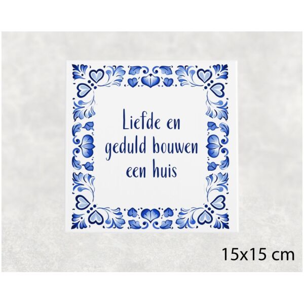 Spreuk tegel 15x15cm Liefde en geduld bouwen een huis