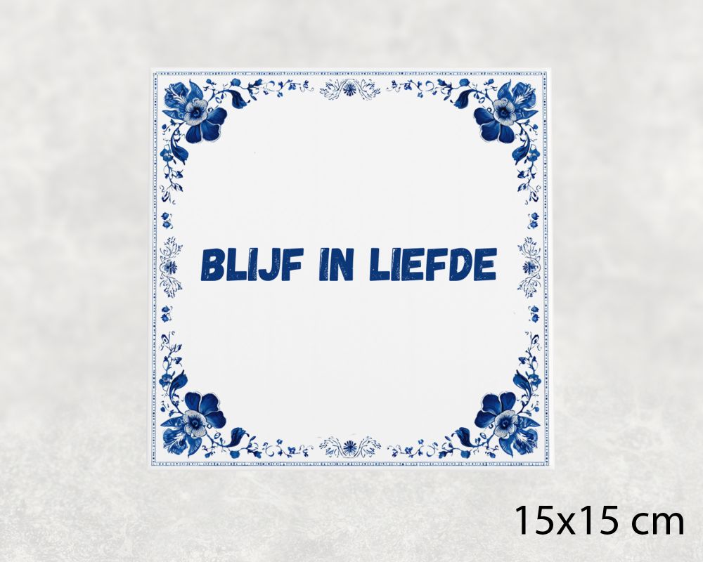 Spreuk Tegel 15X15 Cm Blijf In Liefde Spreuk tegel 15x15cm Blijf in liefde