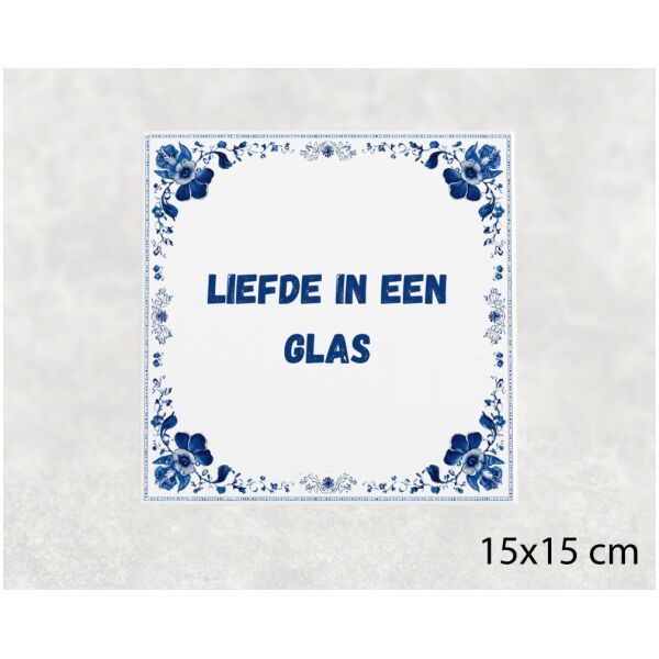 Spreuk tegel 15x15cm Liefde in een glas