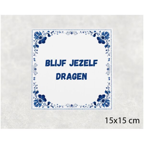 Spreuk Tegel 15X15 Cm Blijf Jezelf Dragen Spreuk tegel 15x15cm Blijf jezelf dragen