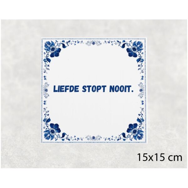 Spreuk tegel 15x15cm Liefde stopt nooit