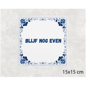 Spreuk tegel 15x15cm Blijf nog even