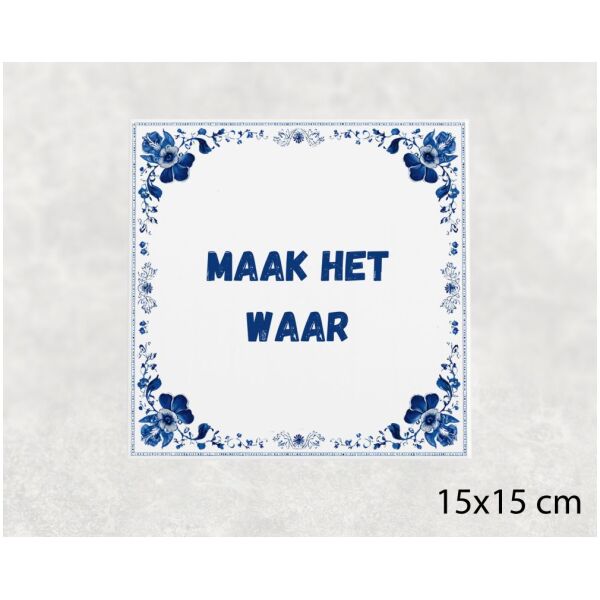 Spreuk tegel 15x15cm Maak het waar