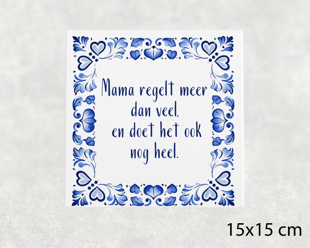 Spreuk Tegel 15X15 Cm Mama Regelt Meer Dan Veel, En Doet Het Ook Nog Heel Spreuk tegel 15x15 cm Mama regelt meer dan veel, en doet het ook nog heel