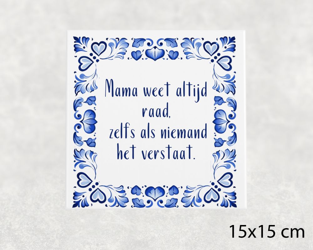 Spreuk Tegel 15X15 Cm Mama Weet Altijd Raad, Zelfs Als Niemand Het Verstaat Spreuk tegel 15x15 cm Mama weet altijd raad, zelfs als niemand het verstaat