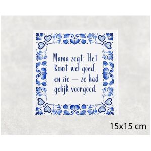 Spreuk tegel 15x15 cm Mama zegt_ “Het komt wel goed”, en zie — ze had gelijk voorgoed