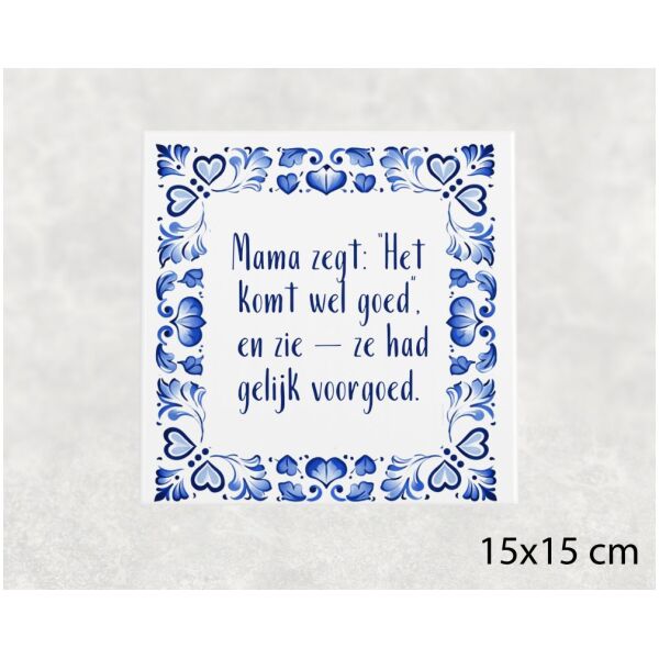 Spreuk Tegel 15X15 Cm Mama Zegt_ “Het Komt Wel Goed”, En Zie — Ze Had Gelijk Voorgoed Spreuk tegel 15x15 cm Mama zegt_ “Het komt wel goed”, en zie — ze had gelijk voorgoed