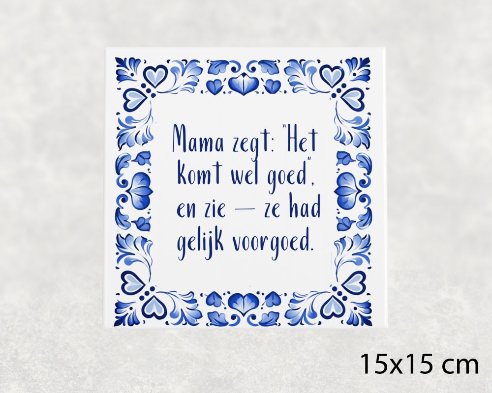 Spreuk Tegel 15X15 Cm Mama Zegt_ “Het Komt Wel Goed”, En Zie — Ze Had Gelijk Voorgoed Spreuk tegel 15x15 cm Mama zegt_ “Het komt wel goed”, en zie — ze had gelijk voorgoed