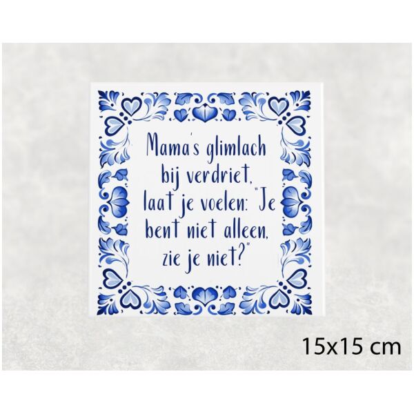 Spreuk tegel 15x15 cm Mama’s glimlach bij verdriet, laat je voelen_ “Je bent niet alleen, zie je niet_”