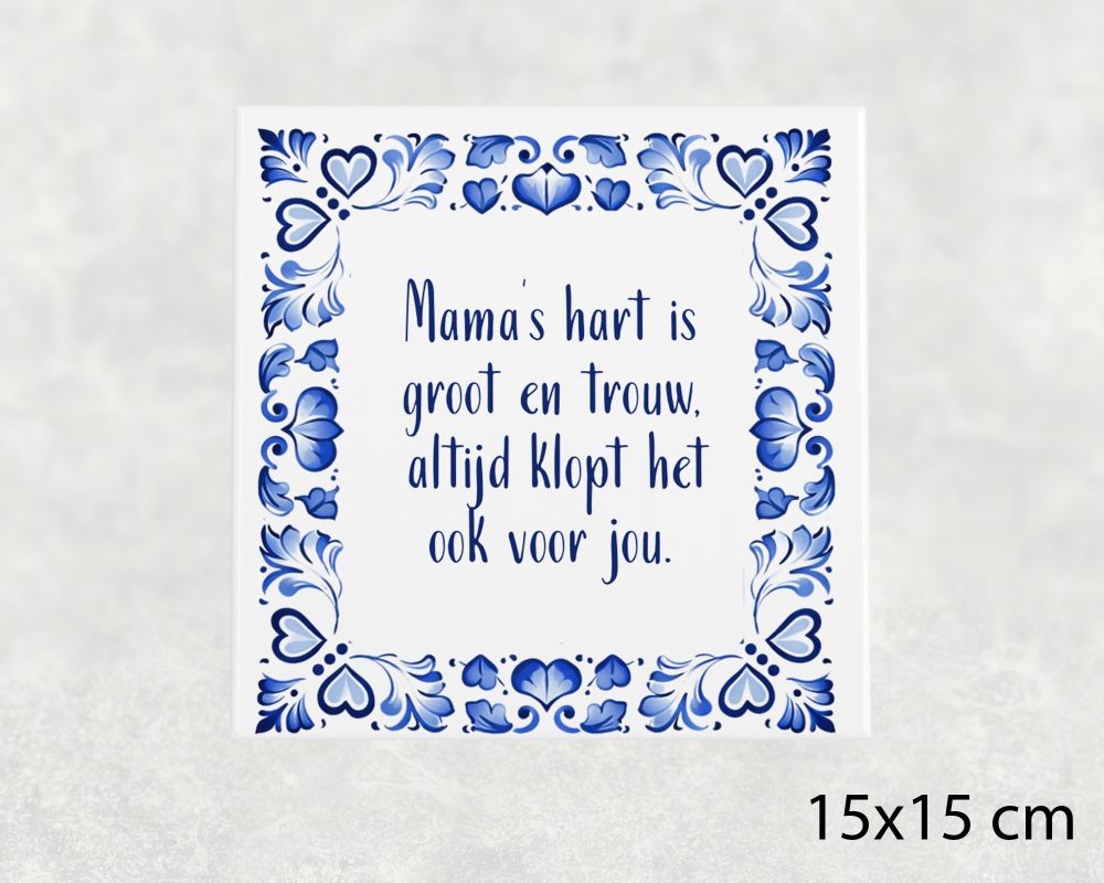 Spreuk Tegel 15X15 Cm Mama’s Hart Is Groot En Trouw, Altijd Klopt Het Ook Voor Jou Spreuk tegel 15x15 cm Mama’s hart is groot en trouw, altijd klopt het ook voor jou