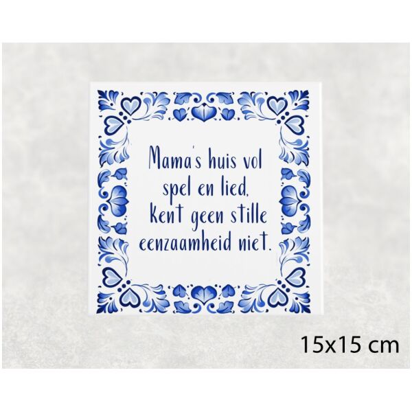 Spreuk tegel 15x15 cm Mama’s huis vol spel en lied, kent geen stille eenzaamheid niet