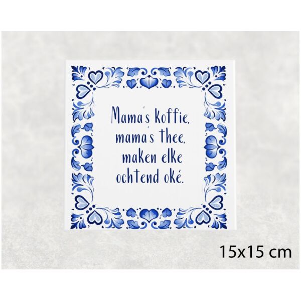 Spreuk tegel 15x15 cm Mama’s koffie, mama’s thee, maken elke ochtend oké