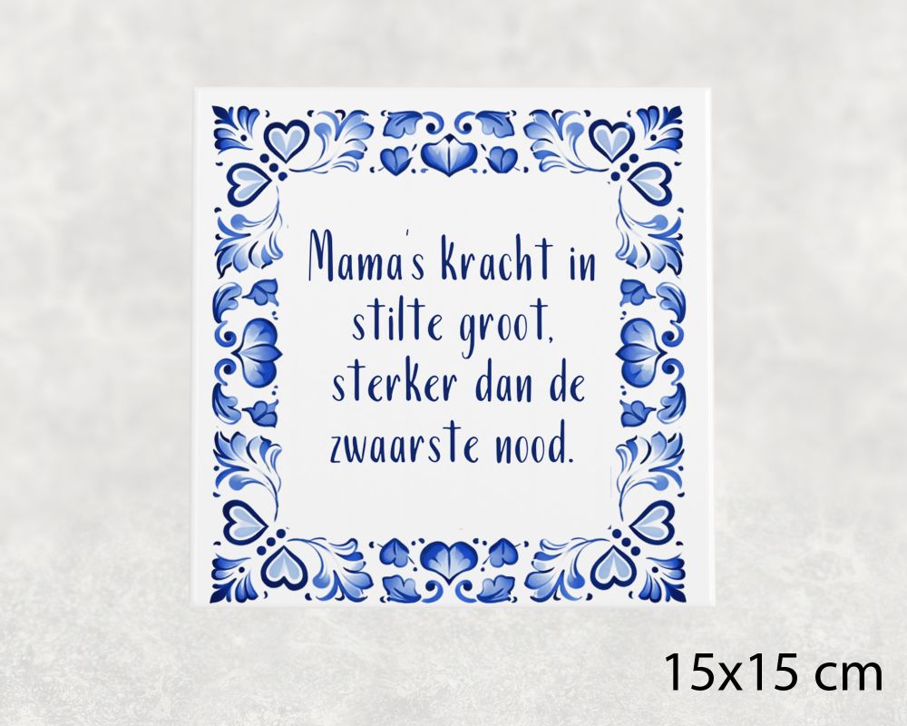 Spreuk Tegel 15X15 Cm Mama’s Kracht In Stilte Groot, Sterker Dan De Zwaarste Nood Spreuk tegel 15x15 cm Mama’s kracht in stilte groot, sterker dan de zwaarste nood