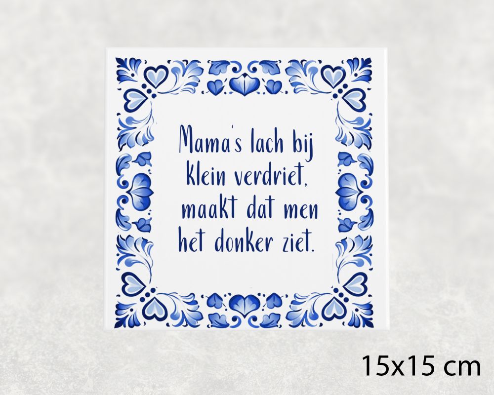 Spreuk Tegel 15X15 Cm Mama’s Lach Bij Klein Verdriet, Maakt Dat Men Het Donker Ziet Spreuk tegel 15x15 cm Mama’s lach bij klein verdriet, maakt dat men het donker ziet