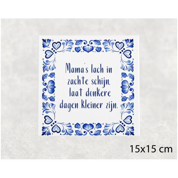 Spreuk tegel 15x15 cm Mama’s lach in zachte schijn, laat donkere dagen kleiner zijn