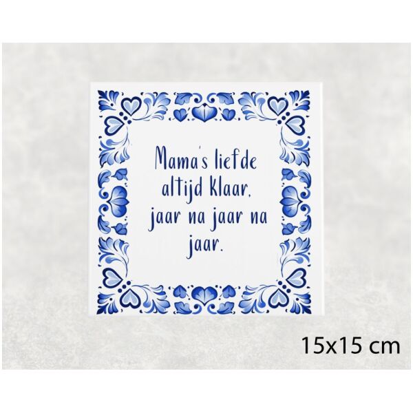 Spreuk tegel 15x15 cm Mama’s liefde altijd klaar, jaar na jaar na jaar