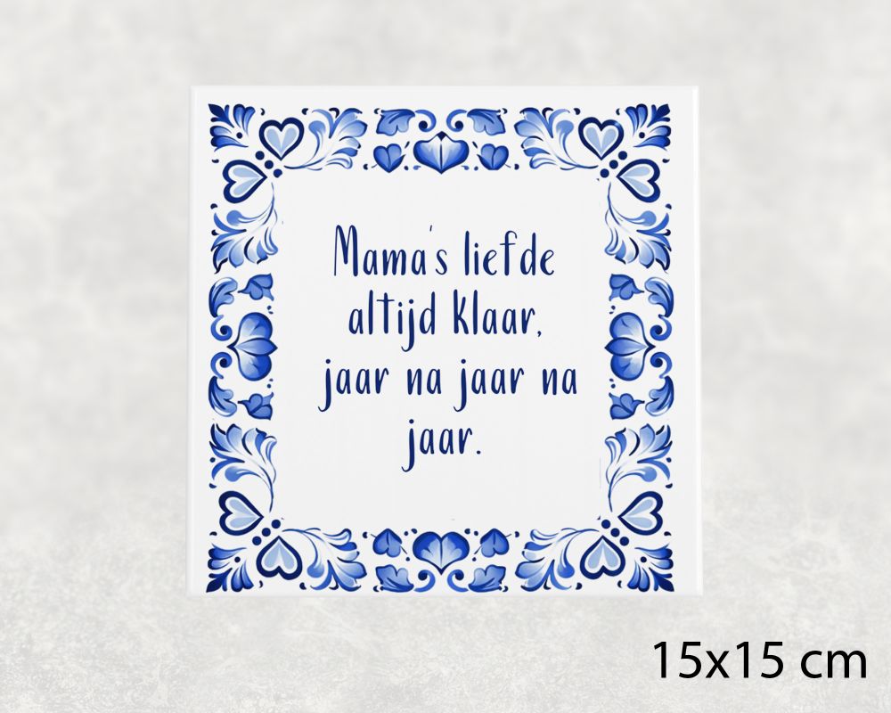 Spreuk Tegel 15X15 Cm Mama’s Liefde Altijd Klaar, Jaar Na Jaar Na Jaar Spreuk tegel 15x15 cm Mama’s liefde altijd klaar, jaar na jaar na jaar