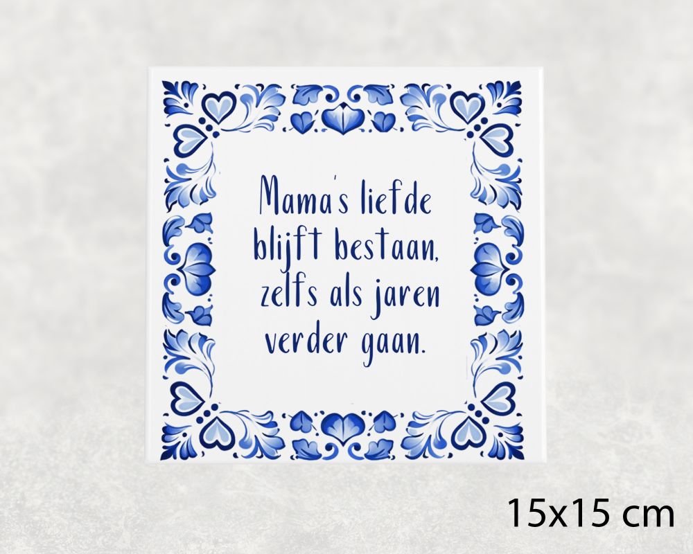 Spreuk Tegel 15X15 Cm Mama’s Liefde Blijft Bestaan, Zelfs Als Jaren Verder Gaan Spreuk tegel 15x15 cm Mama’s liefde blijft bestaan, zelfs als jaren verder gaan