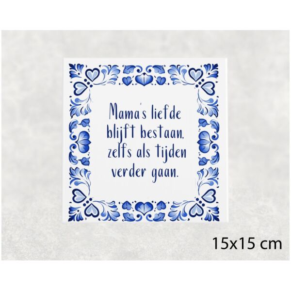 Spreuk tegel 15x15 cm Mama’s liefde blijft bestaan, zelfs als tijden verder gaan