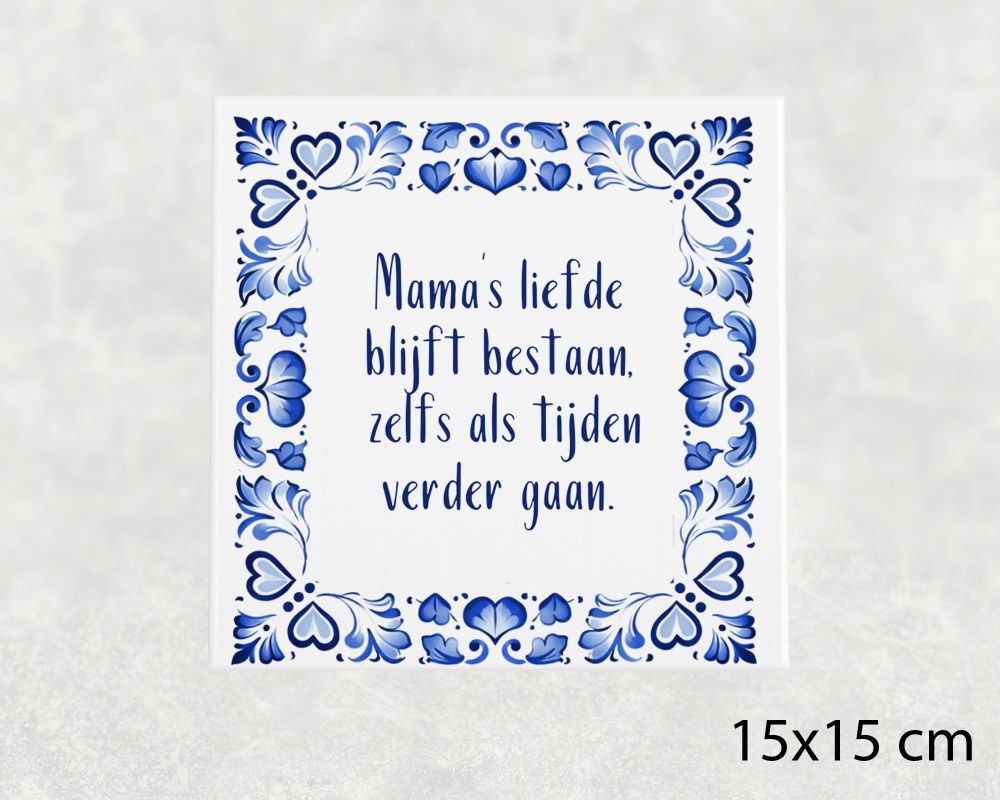 Spreuk Tegel 15X15 Cm Mama’s Liefde Blijft Bestaan, Zelfs Als Tijden Verder Gaan Spreuk tegel 15x15 cm Mama’s liefde blijft bestaan, zelfs als tijden verder gaan