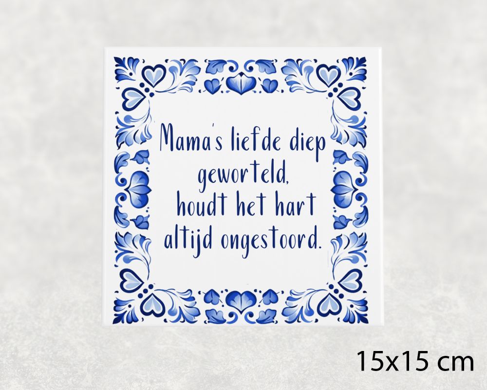 Spreuk Tegel 15X15 Cm Mama’s Liefde Diep Geworteld, Houdt Het Hart Altijd Ongestoord Spreuk tegel 15x15 cm Mama’s liefde diep geworteld, houdt het hart altijd ongestoord
