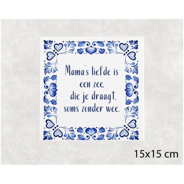 Spreuk tegel 15x15 cm Mama’s liefde is een zee, die je draagt, soms zonder wee