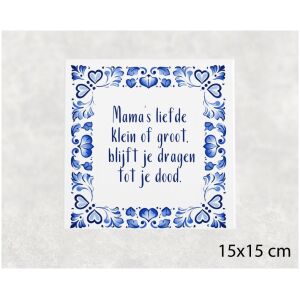 Spreuk tegel 15x15 cm Mama’s liefde klein of groot, blijft je dragen tot je dood
