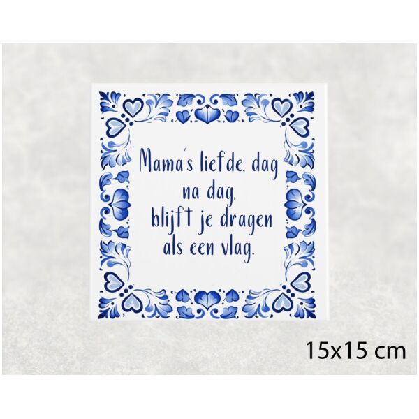 Spreuk tegel 15x15 cm Mama’s liefde, dag na dag, blijft je dragen als een vlag