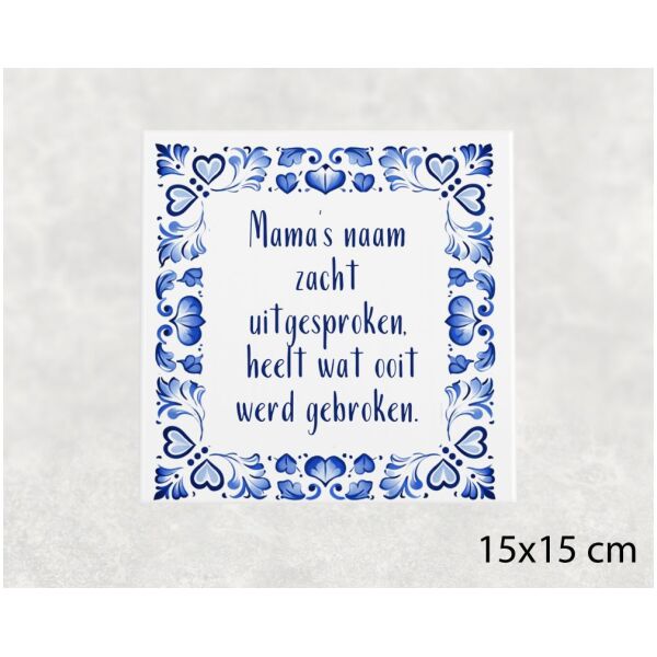 Spreuk tegel 15x15 cm Mama’s naam zacht uitgesproken, heelt wat ooit werd gebroken