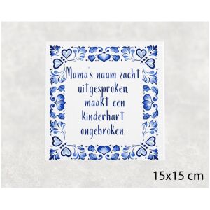 Spreuk tegel 15x15 cm Mama’s naam zacht uitgesproken, maakt een kinderhart ongebroken