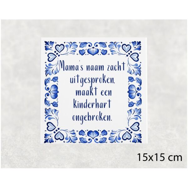 Spreuk tegel 15x15 cm Mama’s naam zacht uitgesproken, maakt een kinderhart ongebroken