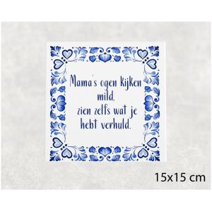 Spreuk tegel 15x15 cm Mama’s ogen kijken mild, zien zelfs wat je hebt verhuld