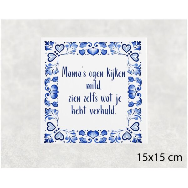 Spreuk tegel 15x15 cm Mama’s ogen kijken mild, zien zelfs wat je hebt verhuld