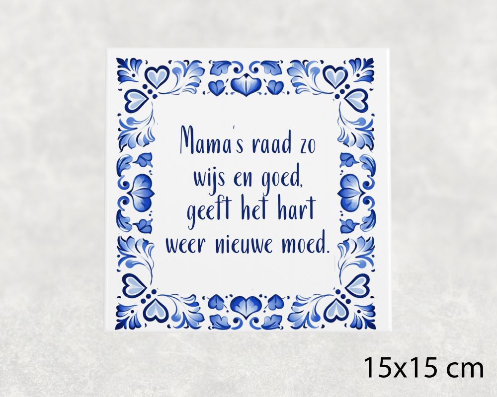 Spreuk Tegel 15X15 Cm Mama’s Raad Zo Wijs En Goed, Geeft Het Hart Weer Nieuwe Moed Spreuk tegel 15x15 cm Mama’s raad zo wijs en goed, geeft het hart weer nieuwe moed