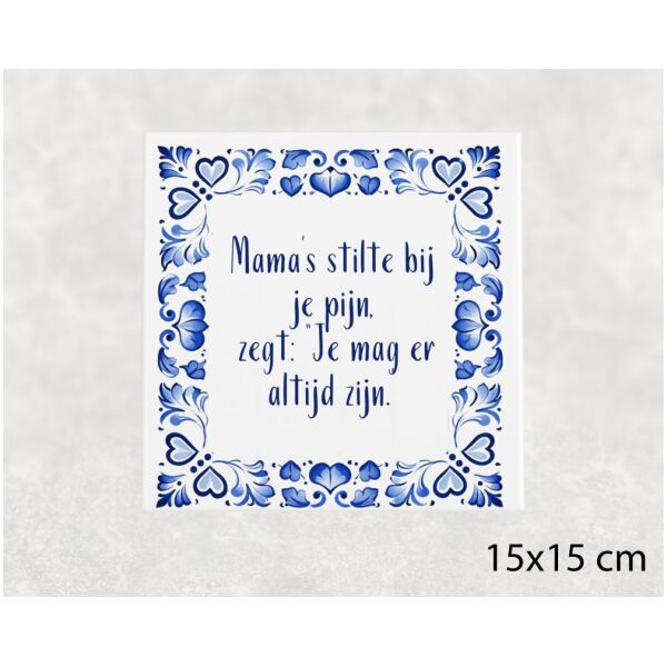 Spreuk tegel 15x15 cm Mama’s stilte bij je pijn, zegt_ “Je mag er altijd zijn.”