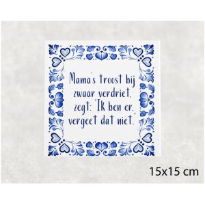 Spreuk tegel 15x15 cm Mama’s troost bij zwaar verdriet, zegt_ “Ik ben er, vergeet dat niet.”