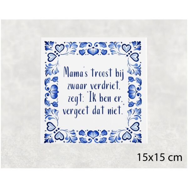 Spreuk tegel 15x15 cm Mama’s troost bij zwaar verdriet, zegt_ “Ik ben er, vergeet dat niet.”
