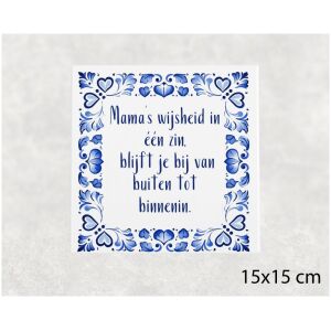 Spreuk tegel 15x15 cm Mama’s wijsheid in één zin, blijft je bij van buiten tot binnenin