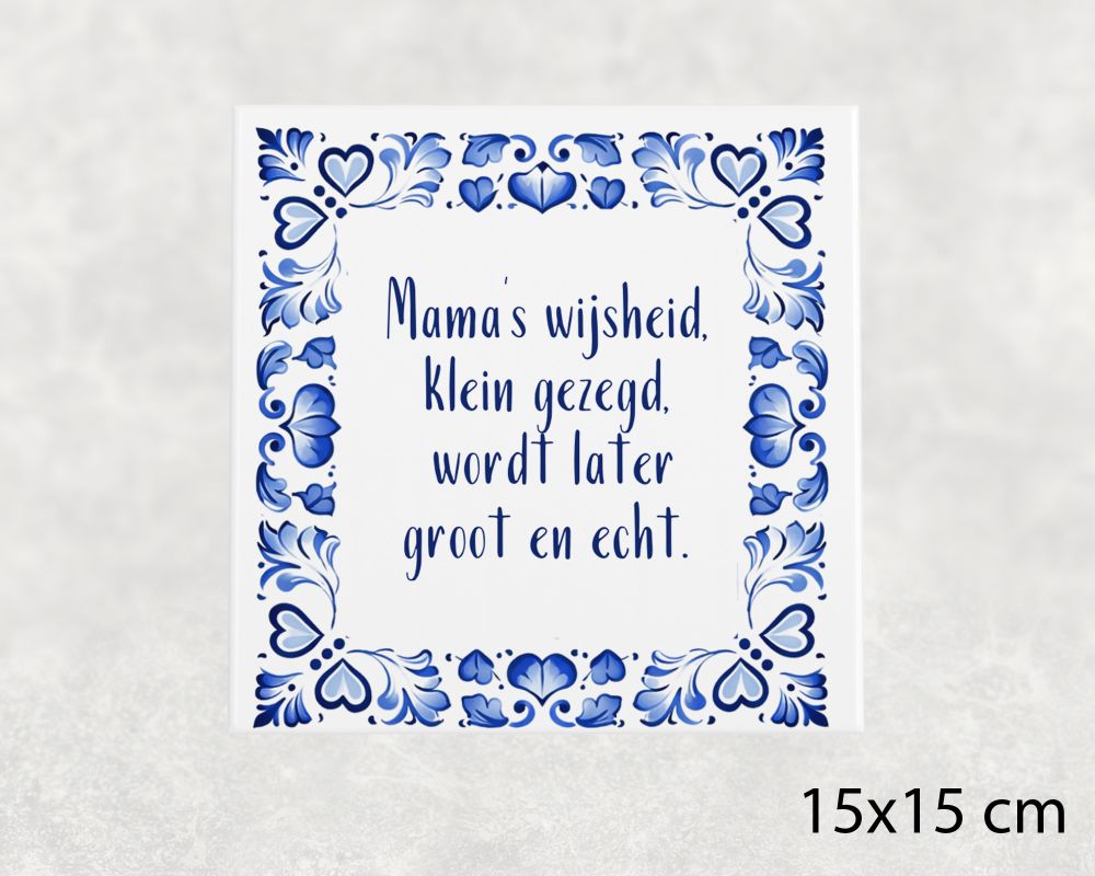 Spreuk Tegel 15X15 Cm Mama’s Wijsheid, Klein Gezegd, Wordt Later Groot En Echt Spreuk tegel 15x15 cm Mama’s wijsheid, klein gezegd, wordt later groot en echt