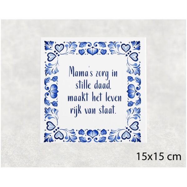 Spreuk tegel 15x15 cm Mama’s zorg in stille daad, maakt het leven rijk van staat