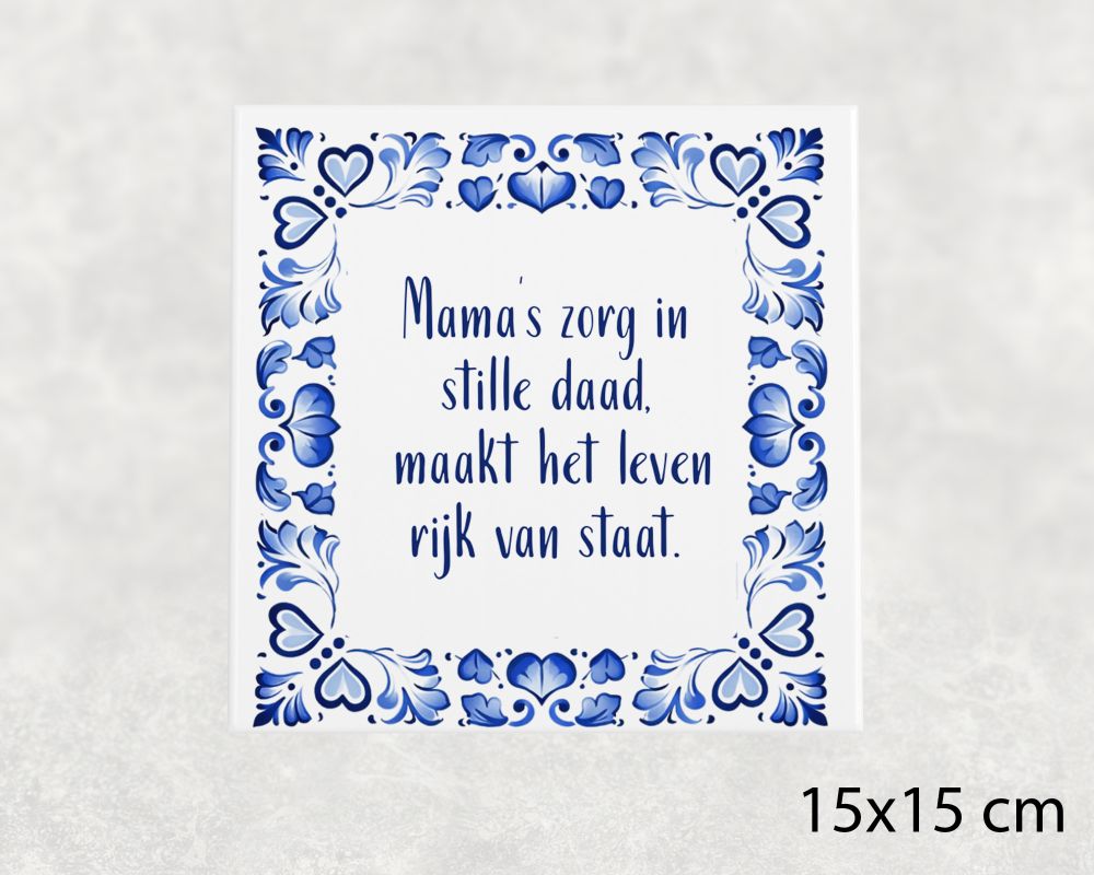 Spreuk Tegel 15X15 Cm Mama’s Zorg In Stille Daad, Maakt Het Leven Rijk Van Staat Spreuk tegel 15x15 cm Mama’s zorg in stille daad, maakt het leven rijk van staat