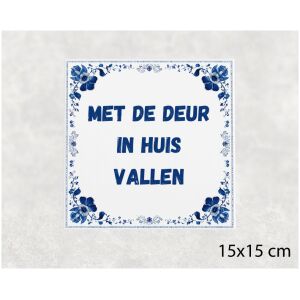 Spreuk tegel 15x15cm Met de deur in huis vallen