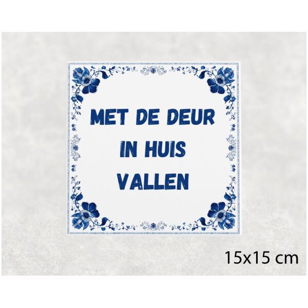 Spreuk tegel 15x15cm Met de deur in huis vallen